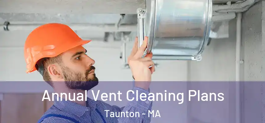  Annual Vent Cleaning Plans Taunton - MA