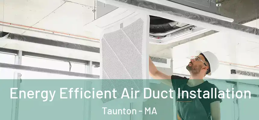  Energy Efficient Air Duct Installation Taunton - MA