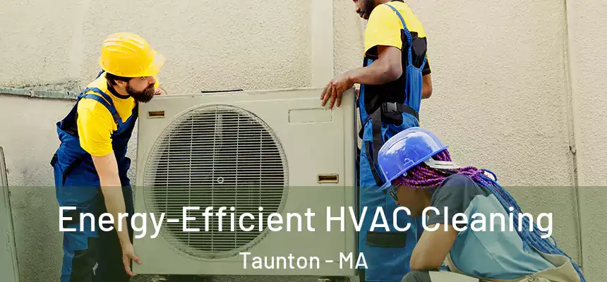 Energy-Efficient HVAC Cleaning Taunton - MA