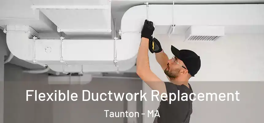  Flexible Ductwork Replacement Taunton - MA