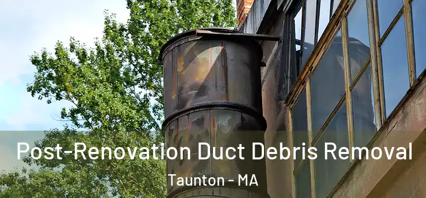 Post-Renovation Duct Debris Removal Taunton - MA