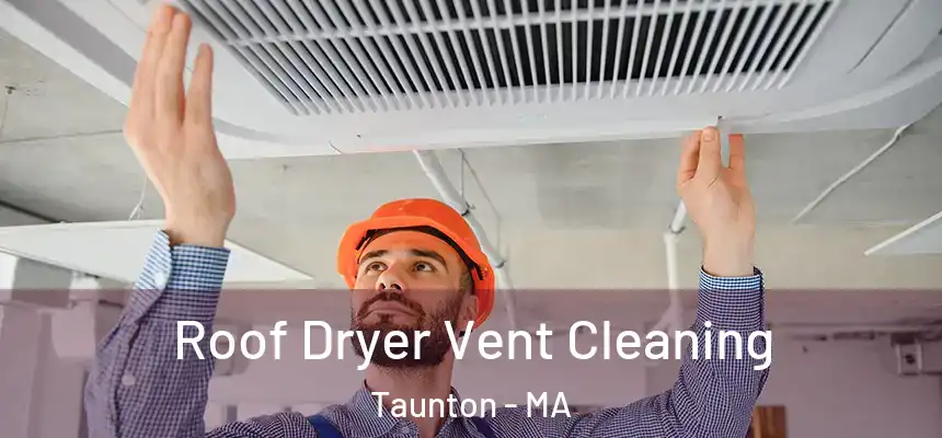  Roof Dryer Vent Cleaning Taunton - MA